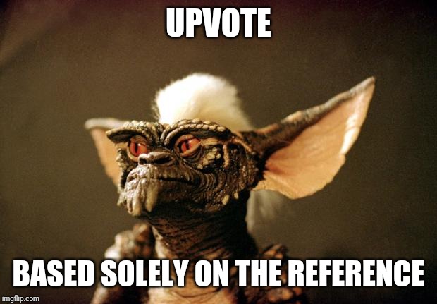 gremlins | UPVOTE BASED SOLELY ON THE REFERENCE | image tagged in gremlins | made w/ Imgflip meme maker