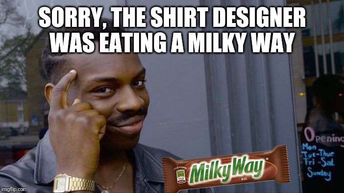 Roll Safe Think About It Meme | SORRY, THE SHIRT DESIGNER WAS EATING A MILKY WAY | image tagged in memes,roll safe think about it | made w/ Imgflip meme maker