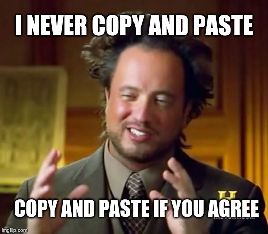 Also, send to ten people in the next ten minutes | I NEVER COPY AND PASTE; COPY AND PASTE IF YOU AGREE | image tagged in memes,ancient aliens,copy and paste,repost,skills | made w/ Imgflip meme maker