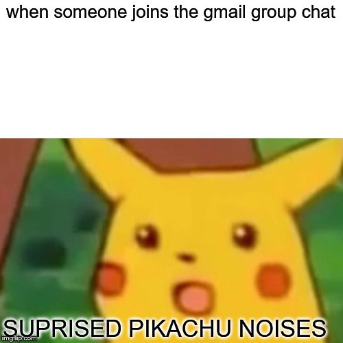 Surprised Pikachu Meme | when someone joins the gmail group chat; SUPRISED PIKACHU NOISES | image tagged in memes,surprised pikachu | made w/ Imgflip meme maker