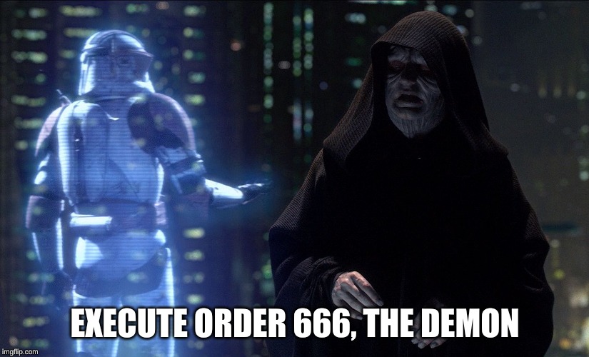 Execute Order 66 | EXECUTE ORDER 666, THE DEMON | image tagged in execute order 66 | made w/ Imgflip meme maker