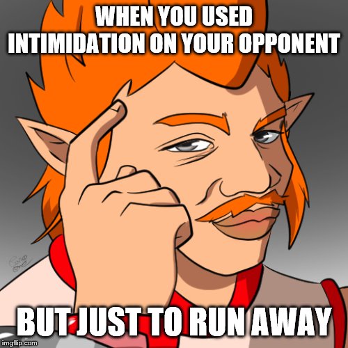 WHEN YOU USED
INTIMIDATION ON YOUR OPPONENT; BUT JUST TO RUN AWAY | made w/ Imgflip meme maker