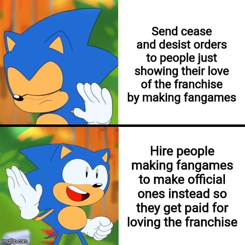 Sonic Mania  | Send cease and desist orders to people just showing their love of the franchise by making fangames; Hire people making fangames to make official ones instead so they get paid for loving the franchise | image tagged in sonic mania | made w/ Imgflip meme maker