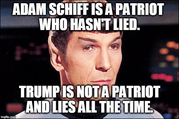 Condescending Spock | ADAM SCHIFF IS A PATRIOT 
WHO HASN'T LIED. TRUMP IS NOT A PATRIOT AND LIES ALL THE TIME. | image tagged in condescending spock | made w/ Imgflip meme maker