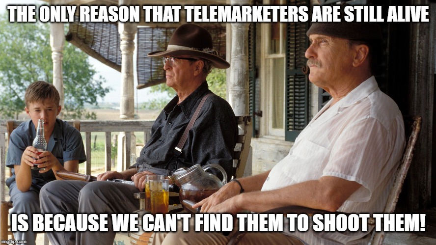 second hand lions | THE ONLY REASON THAT TELEMARKETERS ARE STILL ALIVE; IS BECAUSE WE CAN'T FIND THEM TO SHOOT THEM! | image tagged in second hand lions | made w/ Imgflip meme maker