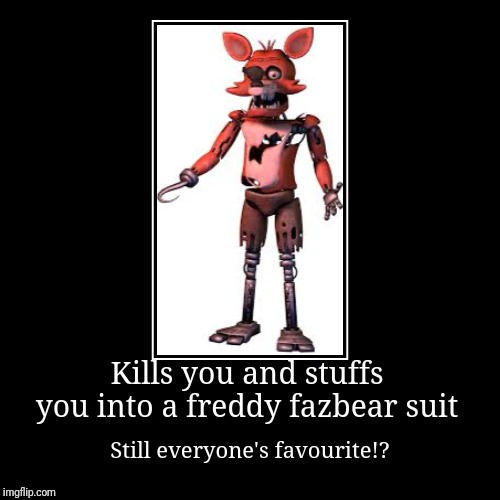 I made this cuz i hate foxy | image tagged in funny,demotivationals,fnaf,foxy five nights at freddy's | made w/ Imgflip demotivational maker