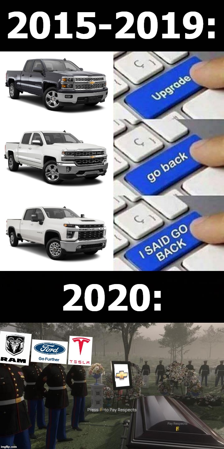 Chevrolet silverRIPdo | 2015-2019:; 2020: | image tagged in upgrade go back i said go back,press f to pay respects | made w/ Imgflip meme maker