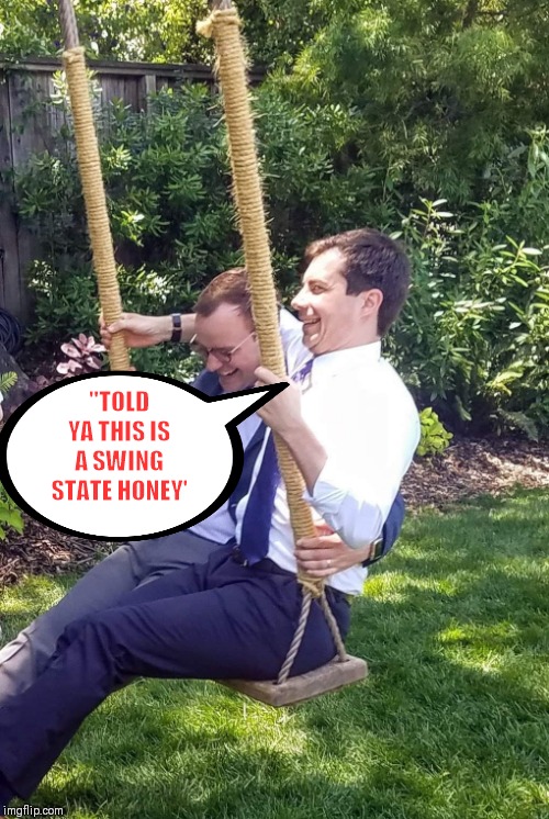 Buttigieg | "TOLD YA THIS IS A SWING STATE HONEY' | image tagged in buttigieg | made w/ Imgflip meme maker