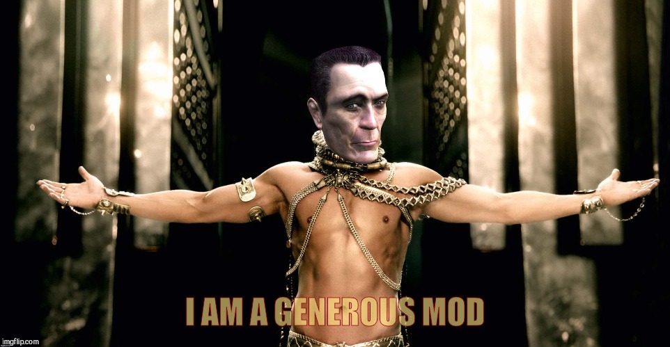 I AM A GENEROUS MOD | image tagged in g man 300 xerxes generous god | made w/ Imgflip meme maker