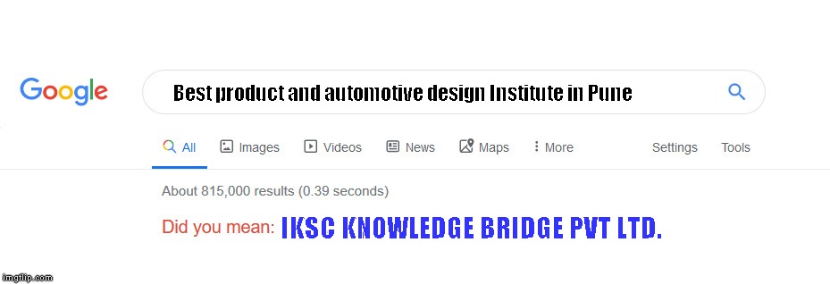 Did you mean | Best product and automotive design Institute in Pune; IKSC KNOWLEDGE BRIDGE PVT LTD. | image tagged in did you mean | made w/ Imgflip meme maker