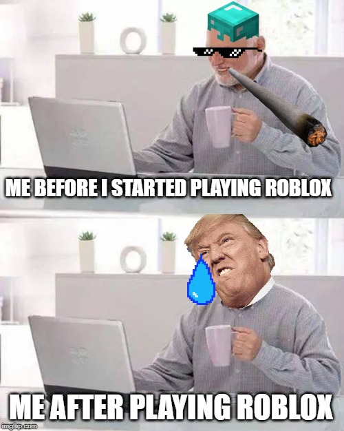 Hide the Pain Harold | ME BEFORE I STARTED PLAYING ROBLOX; ME AFTER PLAYING ROBLOX | image tagged in memes,hide the pain harold | made w/ Imgflip meme maker