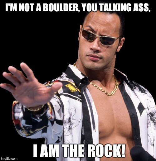 The Rock Says Keep Calm | I'M NOT A BOULDER, YOU TALKING ASS, I AM THE ROCK! | image tagged in the rock says keep calm | made w/ Imgflip meme maker