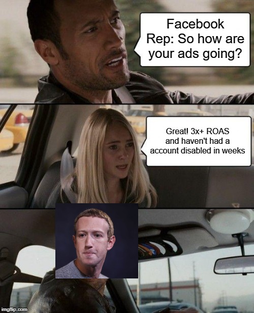 The Rock Driving | Facebook Rep: So how are your ads going? Great! 3x+ ROAS and haven't had a account disabled in weeks | image tagged in memes,the rock driving | made w/ Imgflip meme maker