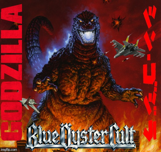 image tagged in blue oyster cult,godzilla,classic rock,rock music,rock and roll,music | made w/ Imgflip meme maker