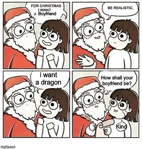 For Christmas I Want | Boyfriend; i want a dragon; How shall your boyfriend be? Kind | image tagged in for christmas i want | made w/ Imgflip meme maker