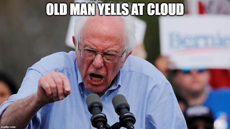 Old Man Yells at Cloud | OLD MAN YELLS AT CLOUD | image tagged in bernie sanders,old man yells at cloud,politics,feel the bern,old man,angry old man | made w/ Imgflip meme maker