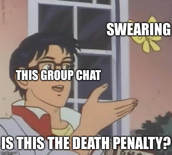 DID SOMEONE SAY A CURSE WORD |  SWEARING; THIS GROUP CHAT; IS THIS THE DEATH PENALTY? | image tagged in memes,is this a pigeon,discord,group chats,curse | made w/ Imgflip meme maker