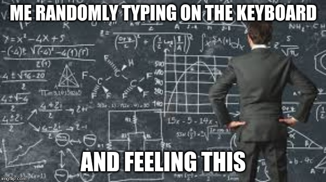 If X=Y, then I might be REALLY SMART | ME RANDOMLY TYPING ON THE KEYBOARD; AND FEELING THIS | image tagged in smart,keyboard | made w/ Imgflip meme maker