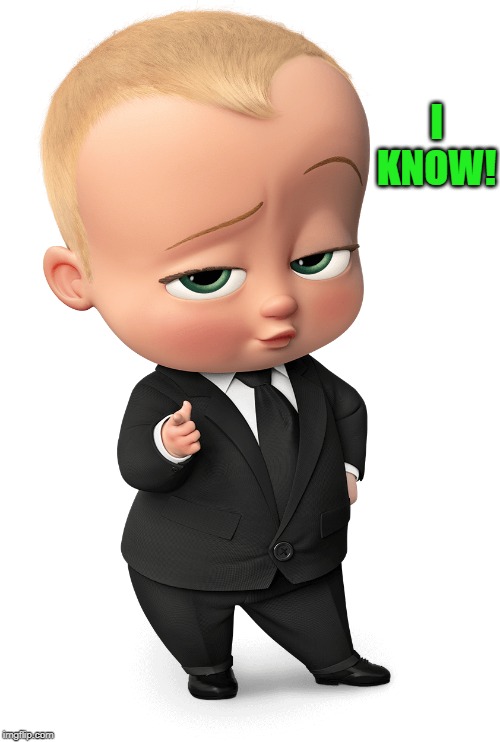 I KNOW! | image tagged in boss baby | made w/ Imgflip meme maker