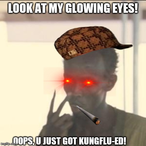 Look At Me | LOOK AT MY GLOWING EYES! OOPS, U JUST GOT KUNGFLU-ED! | image tagged in memes,look at me | made w/ Imgflip meme maker
