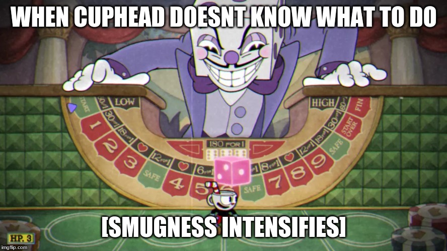 i don't know what do either (cough, parry the die, cough] | WHEN CUPHEAD DOESNT KNOW WHAT TO DO; [SMUGNESS INTENSIFIES] | image tagged in cuphead,gaming | made w/ Imgflip meme maker