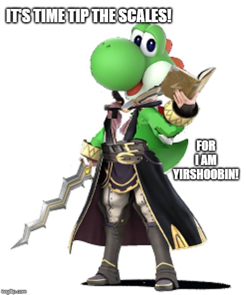 ms paint impresses again | IT'S TIME TIP THE SCALES! FOR I AM YIRSHOOBIN! | image tagged in ms paint,yoshi,fire emblem,super smash bros | made w/ Imgflip meme maker