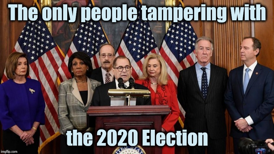 Covering their tracks with deflection | The only people tampering with; the 2020 Election | image tagged in house democrats,politicians suck,trump derangement syndrome,damn you,we the people,tampering | made w/ Imgflip meme maker