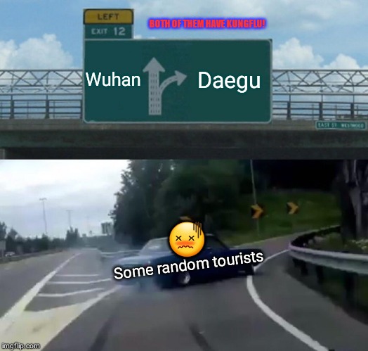 Left Exit 12 Off Ramp | BOTH OF THEM HAVE KUNGFLU! Wuhan; Daegu; 😖; Some random tourists | image tagged in memes,left exit 12 off ramp | made w/ Imgflip meme maker