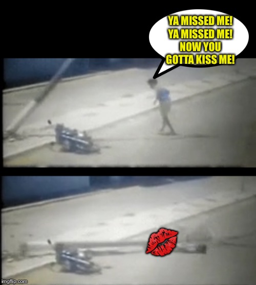 YA MISSED ME!
 YA MISSED ME! 
NOW YOU GOTTA KISS ME! ? | made w/ Imgflip meme maker