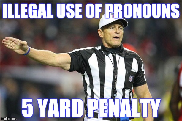 Referee  | ILLEGAL USE OF PRONOUNS 5 YARD PENALTY | image tagged in referee | made w/ Imgflip meme maker