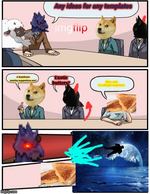 Any ideas for any templates; A boardroom meeting suggestions one? Exotic butters? More cute Corviknght templates. | image tagged in dj corviknght's meeting room | made w/ Imgflip meme maker