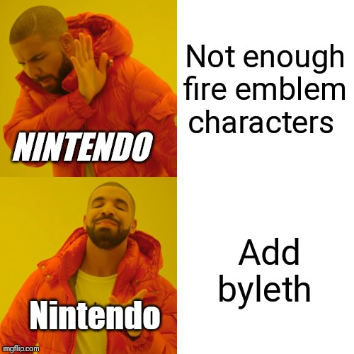 Drake Hotline Bling Meme | Not enough fire emblem characters Add byleth Nintendo NINTENDO | image tagged in memes,drake hotline bling | made w/ Imgflip meme maker