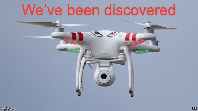 Drones | We’ve been discovered | image tagged in drones | made w/ Imgflip meme maker