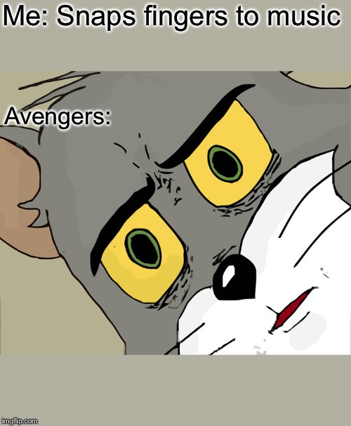 Unsettled Tom Meme | Me: Snaps fingers to music; Avengers: | image tagged in memes,unsettled tom | made w/ Imgflip meme maker