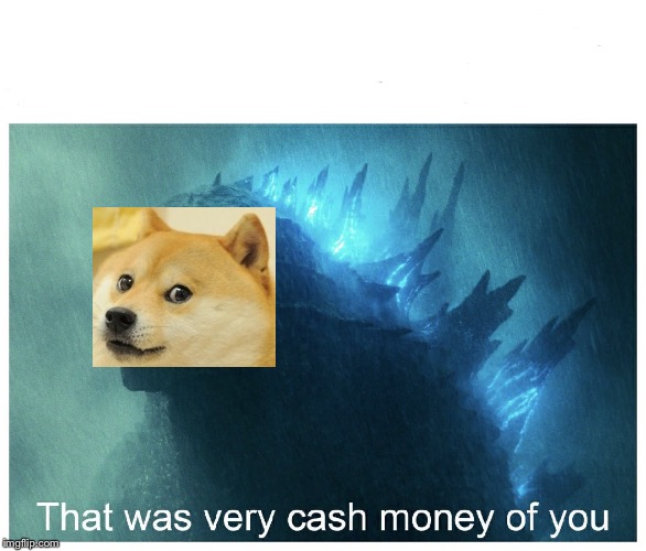 Godzilla Cash Money | image tagged in godzilla cash money | made w/ Imgflip meme maker