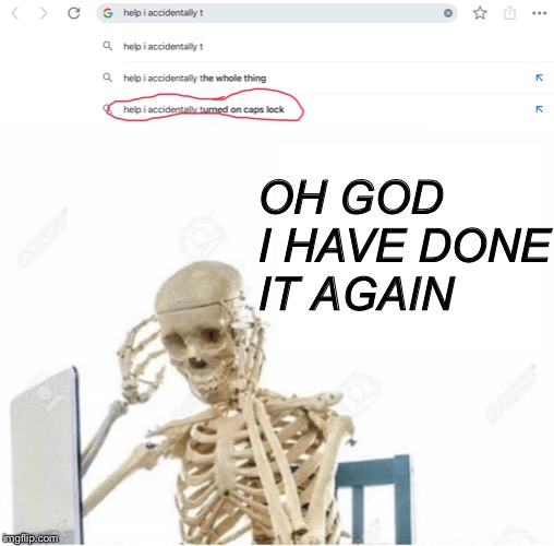 When you’re new to computers | OH GOD I HAVE DONE IT AGAIN | image tagged in memes,skeleton computer,google search,google | made w/ Imgflip meme maker