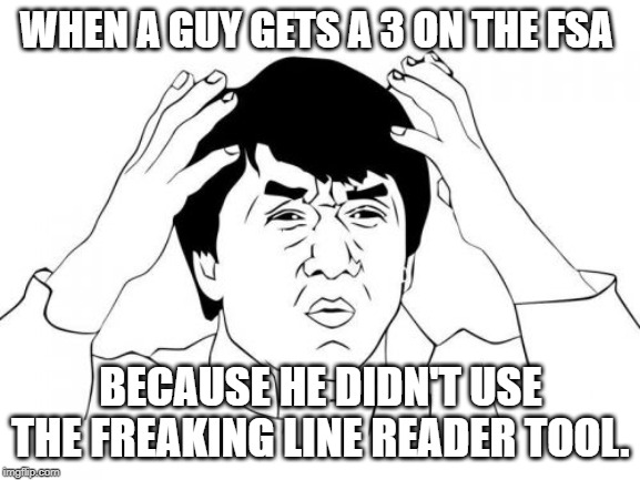 Jackie Chan WTF | WHEN A GUY GETS A 3 ON THE FSA; BECAUSE HE DIDN'T USE THE FREAKING LINE READER TOOL. | image tagged in memes,jackie chan wtf | made w/ Imgflip meme maker