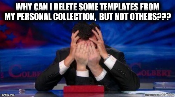 When I go to delete a template, there is a blue UPDATE button, but no DELETE button! What gives?? | WHY CAN I DELETE SOME TEMPLATES FROM MY PERSONAL COLLECTION,  BUT NOT OTHERS??? | image tagged in face palm,grr | made w/ Imgflip meme maker