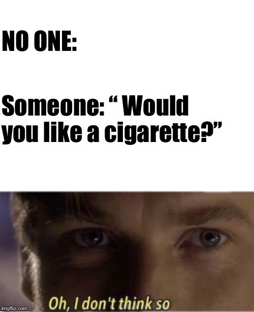 Star wars |  NO ONE:; Someone: “ Would you like a cigarette?” | image tagged in blank white template,oh i don't think so,obi wan kenobi | made w/ Imgflip meme maker