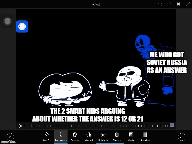 Gaster what are you doing there | ME WHO GOT SOVIET RUSSIA AS AN ANSWER; THE 2 SMART KIDS ARGUING ABOUT WHETHER THE ANSWER IS 12 OR 21 | image tagged in gaster what are you doing there | made w/ Imgflip meme maker