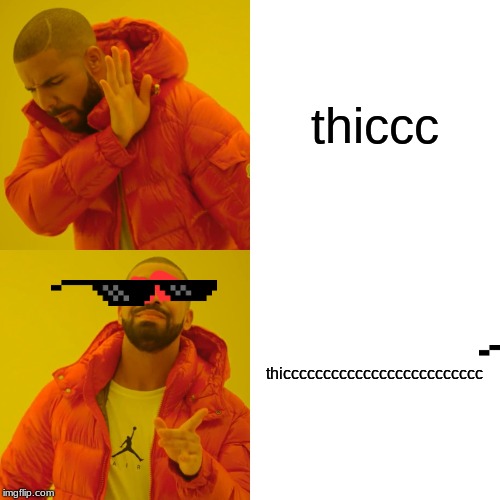 Drake Hotline Bling Meme | thiccc; thiccccccccccccccccccccccccc | image tagged in memes,drake hotline bling | made w/ Imgflip meme maker