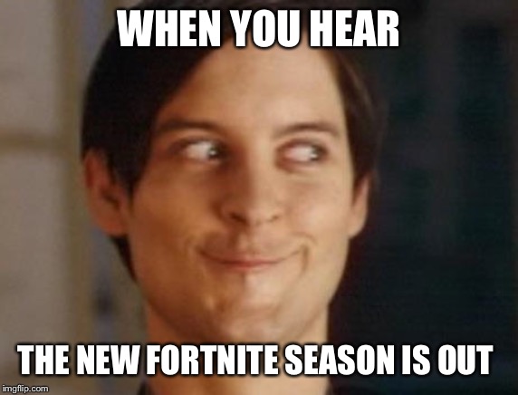 Spiderman Peter Parker | WHEN YOU HEAR; THE NEW FORTNITE SEASON IS OUT | image tagged in memes,spiderman peter parker | made w/ Imgflip meme maker