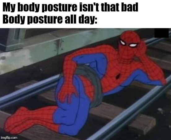 Sexy Railroad Spiderman Meme | My body posture isn't that bad
Body posture all day: | image tagged in memes,sexy railroad spiderman,spiderman | made w/ Imgflip meme maker