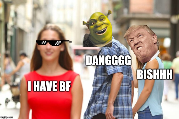 Distracted Boyfriend | DANGGGG; BISHHH; I HAVE BF | image tagged in memes,distracted boyfriend | made w/ Imgflip meme maker