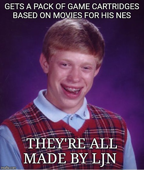 Bad Luck Brian Meme | GETS A PACK OF GAME CARTRIDGES BASED ON MOVIES FOR HIS NES; THEY'RE ALL MADE BY LJN | image tagged in memes,bad luck brian | made w/ Imgflip meme maker