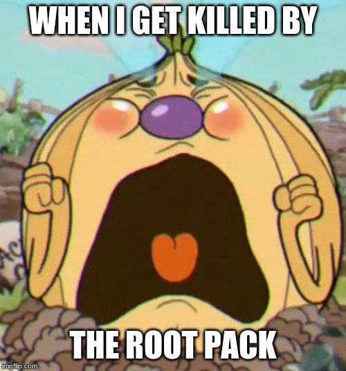 WHEN I GET KILLED BY; THE ROOT PACK | image tagged in cuphead | made w/ Imgflip meme maker