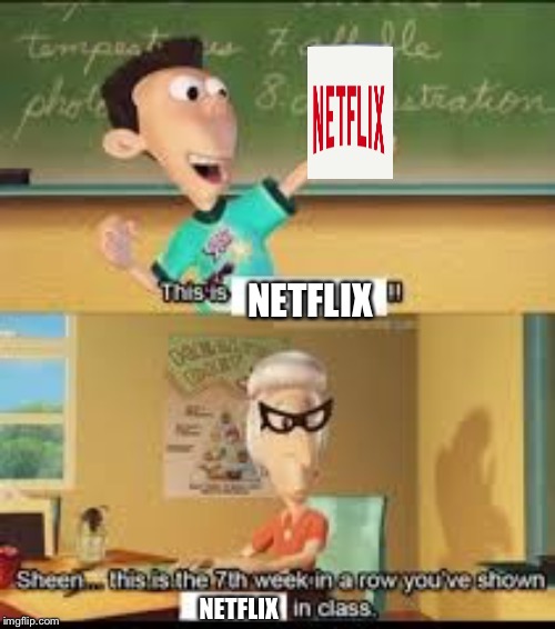 X… this is the 7th week in a row you showed Y in class. | NETFLIX; NETFLIX | image tagged in x this is the 7th week in a row you showed y in class | made w/ Imgflip meme maker