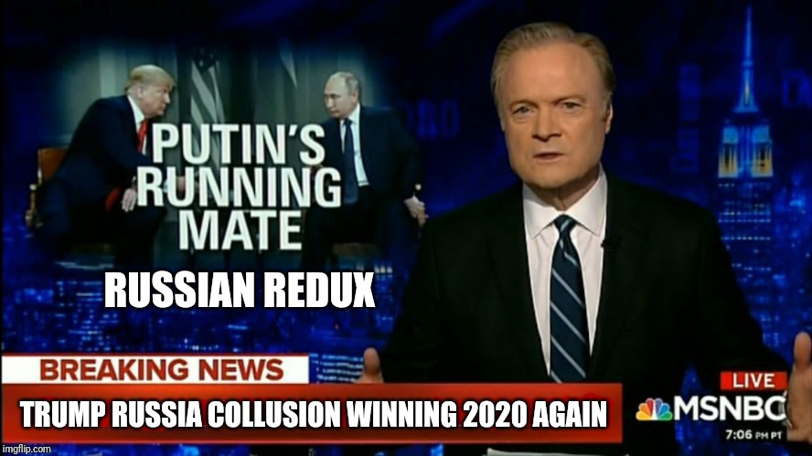 PMSNBC: If at First you Don't Succeed, Try what Didn't work the First Time - Over and Over Again!!! #RussianRedux | RUSSIAN REDUX; TRUMP RUSSIA COLLUSION WINNING 2020 AGAIN | image tagged in fake news russia redux,insanity,fake news,trump russia collusion,the great awakening,trump 2020 | made w/ Imgflip meme maker