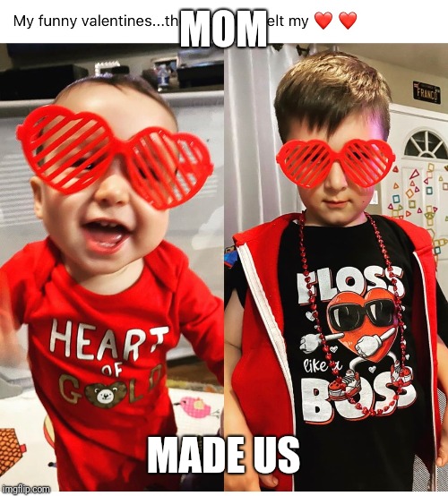 Mom made us | MOM; MADE US | image tagged in valentine's day | made w/ Imgflip meme maker