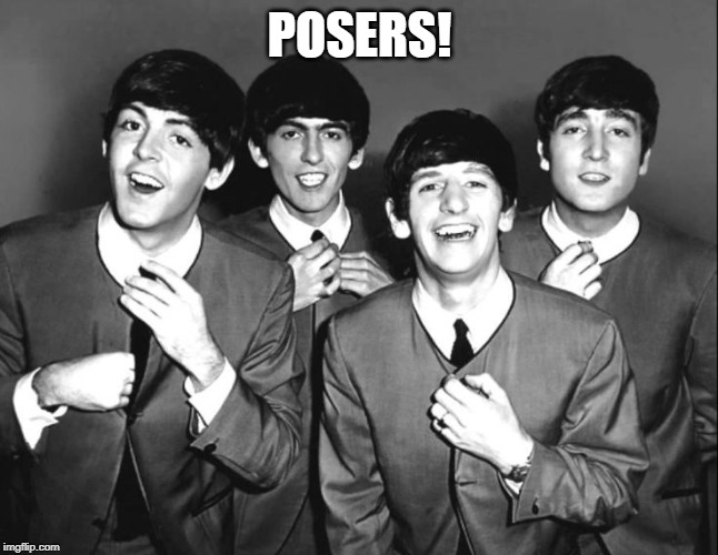 the beatles | POSERS! | image tagged in the beatles | made w/ Imgflip meme maker